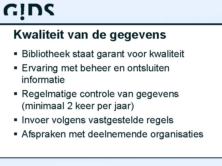 Kwaliteit van de gegevens § Bibliotheek staat garant voor kwaliteit § Ervaring met beheer