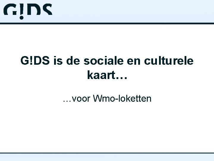 G!DS is de sociale en culturele kaart… …voor Wmo-loketten 