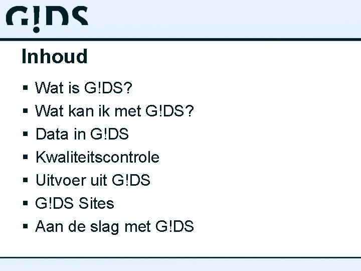 Inhoud § § § § Wat is G!DS? Wat kan ik met G!DS? Data