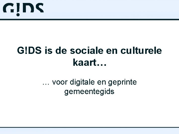 G!DS is de sociale en culturele kaart… … voor digitale en geprinte gemeentegids 