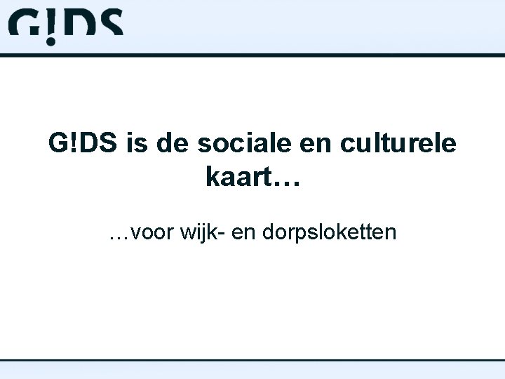 G!DS is de sociale en culturele kaart… …voor wijk- en dorpsloketten 