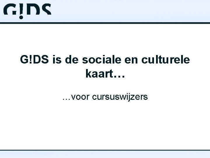 G!DS is de sociale en culturele kaart… …voor cursuswijzers 