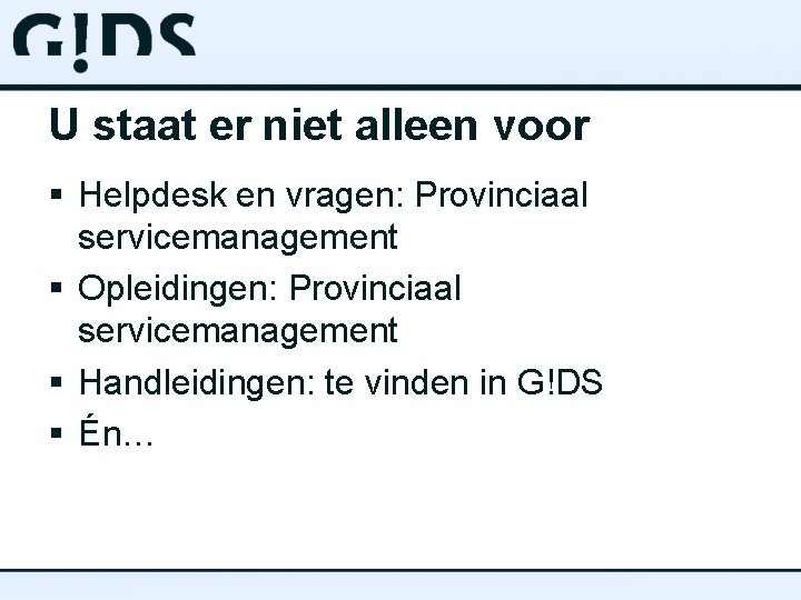 U staat er niet alleen voor § Helpdesk en vragen: Provinciaal servicemanagement § Opleidingen: