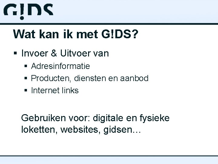 Wat kan ik met G!DS? § Invoer & Uitvoer van § Adresinformatie § Producten,