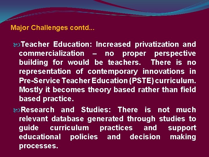 Major Challenges contd. . . Teacher Education: Increased privatization and commercialization – no proper