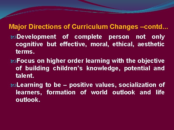 Major Directions of Curriculum Changes –contd. . . Development of complete person not only