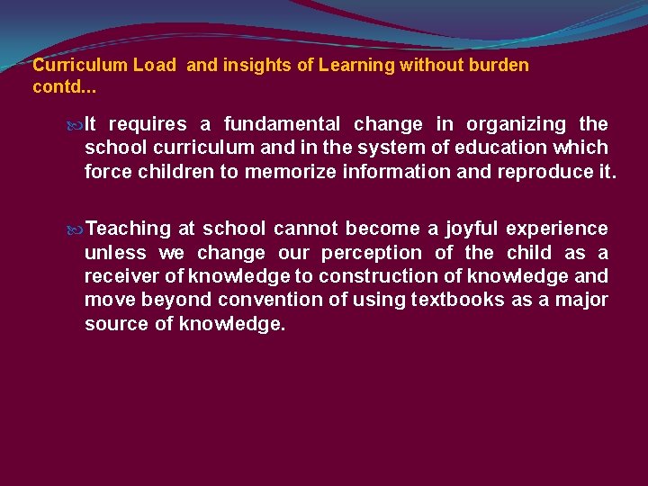 Curriculum Load and insights of Learning without burden contd. . . It requires a