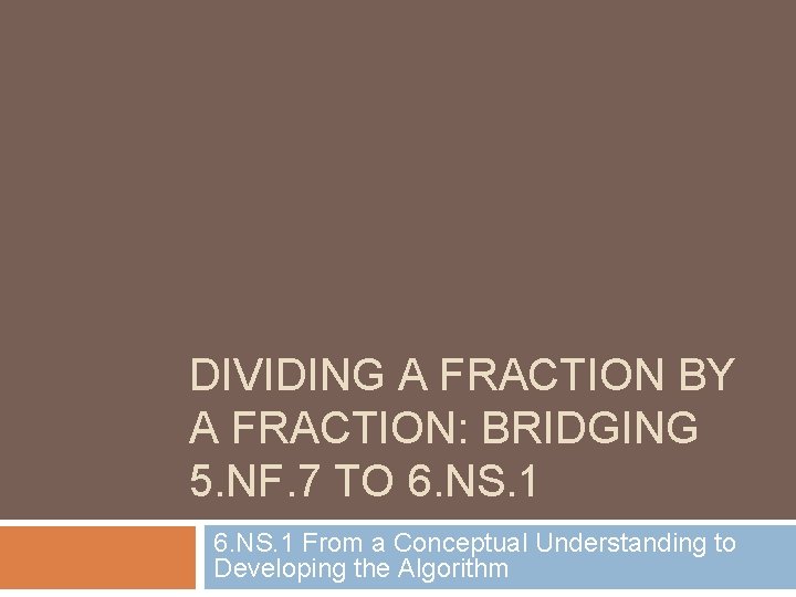 DIVIDING A FRACTION BY A FRACTION: BRIDGING 5. NF. 7 TO 6. NS. 1