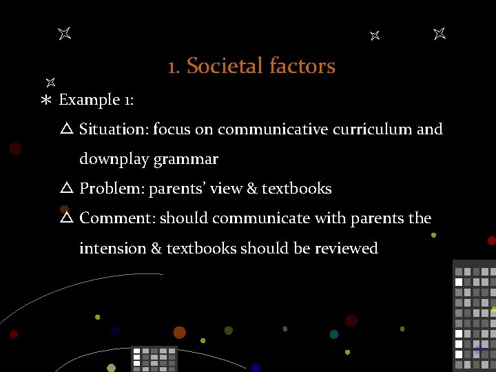 1. Societal factors ＊ Example 1: △ Situation: focus on communicative curriculum and downplay