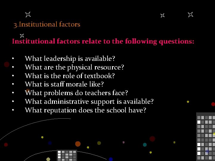 3. Institutional factors relate to the following questions: • • What leadership is available?