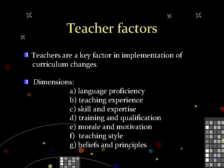 Teacher factors Teachers are a key factor in implementation of curriculum changes. Dimensions: a)