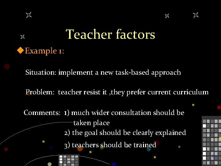 Teacher factors u. Example 1: Situation: implement a new task-based approach Problem: teacher resist