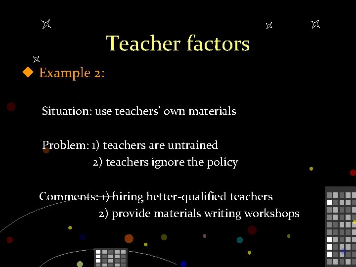 Teacher factors u Example 2: Situation: use teachers’ own materials Problem: 1) teachers are