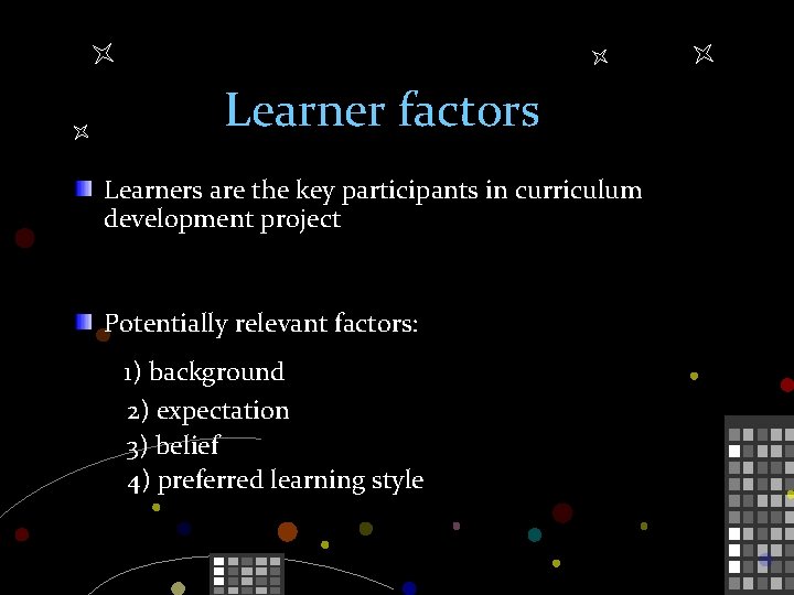 Learner factors Learners are the key participants in curriculum development project Potentially relevant factors: