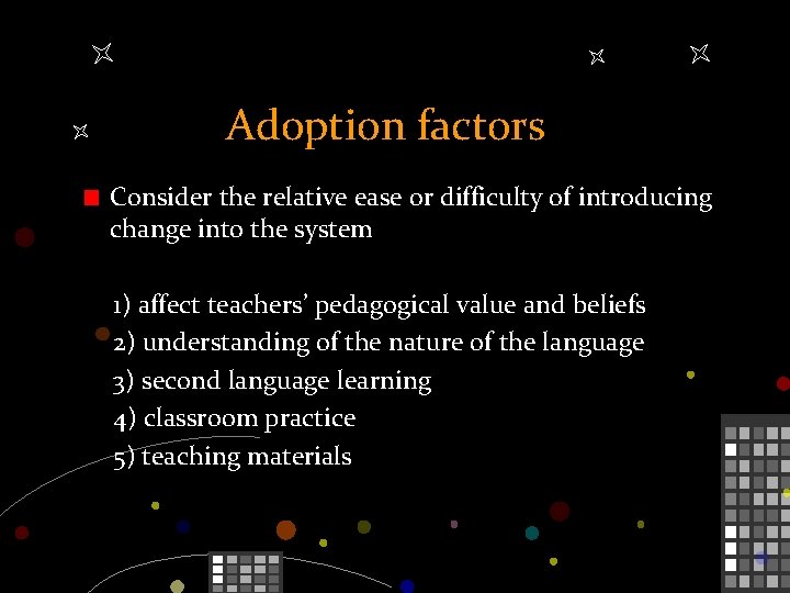 Adoption factors Consider the relative ease or difficulty of introducing change into the system