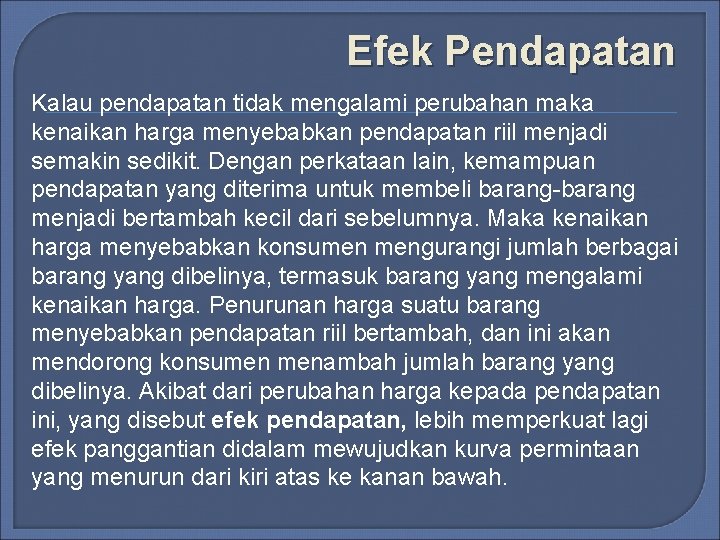 Efek Pendapatan Kalau pendapatan tidak mengalami perubahan maka kenaikan harga menyebabkan pendapatan riil menjadi