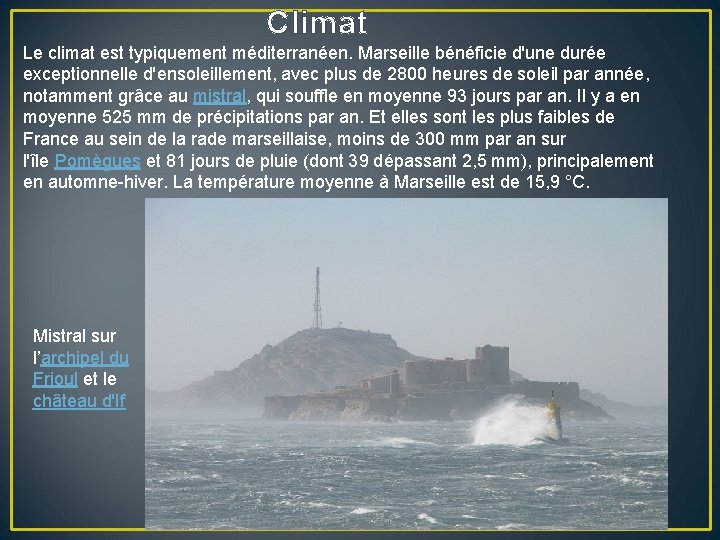 Climat Le climat est typiquement méditerranéen. Marseille bénéficie d'une durée exceptionnelle d'ensoleillement, avec plus