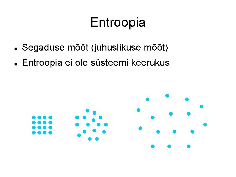 Entroopia Segaduse mõõt (juhuslikuse mõõt) Entroopia ei ole süsteemi keerukus 