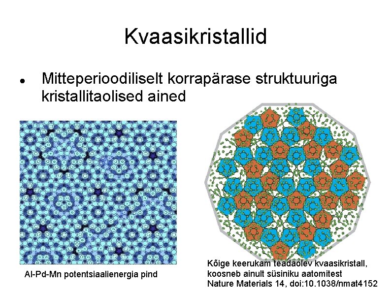 Kvaasikristallid Mitteperioodiliselt korrapärase struktuuriga kristallitaolised ained Al-Pd-Mn potentsiaalienergia pind Kõige keerukam teadaolev kvaasikristall, koosneb