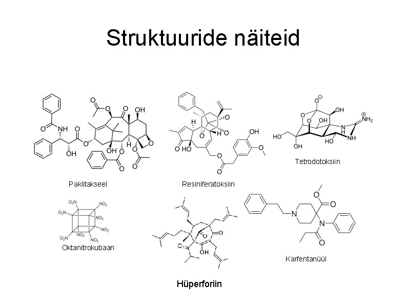 Struktuuride näiteid Tetrodotoksiin Paklitakseel Resiniferatoksiin Oktanitrokubaan Karfentanüül Hüperforiin 