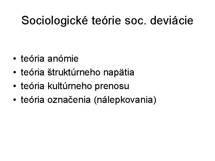 Sociologické teórie soc. deviácie • • teória anómie teória štruktúrneho napätia teória kultúrneho prenosu