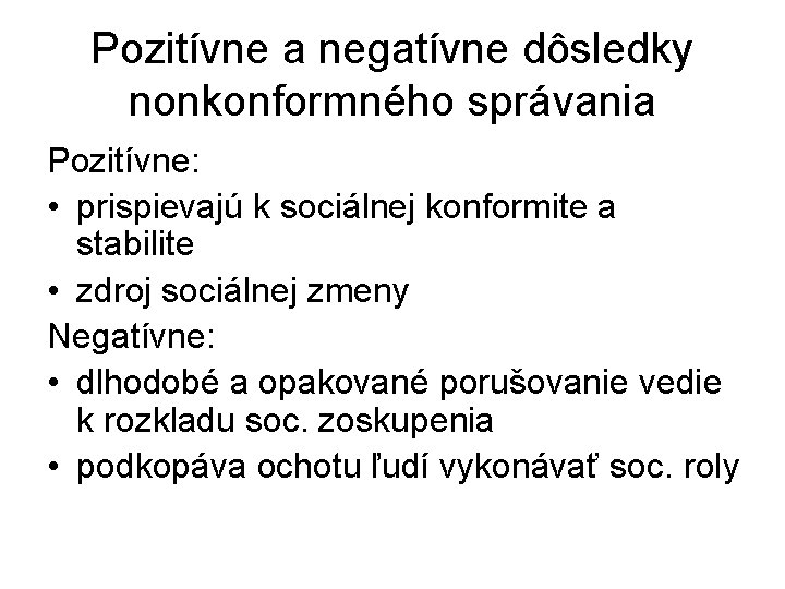 Pozitívne a negatívne dôsledky nonkonformného správania Pozitívne: • prispievajú k sociálnej konformite a stabilite