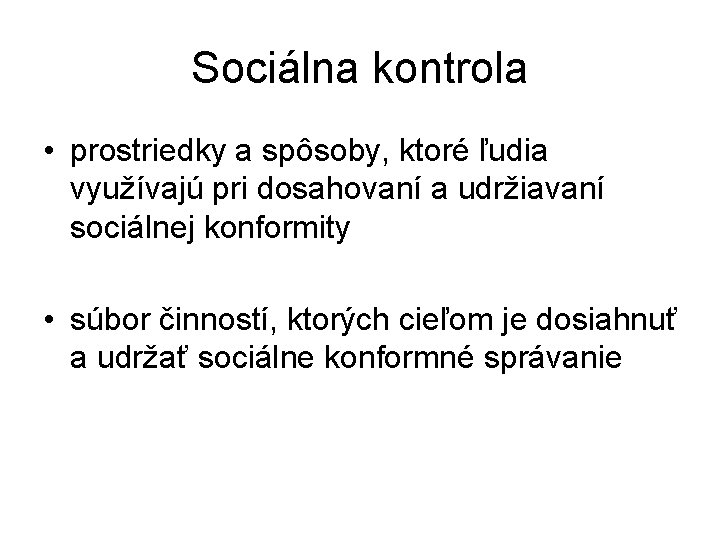 Sociálna kontrola • prostriedky a spôsoby, ktoré ľudia využívajú pri dosahovaní a udržiavaní sociálnej Sociálna kontrola • prostriedky a spôsoby, ktoré ľudia využívajú pri dosahovaní a udržiavaní sociálnej