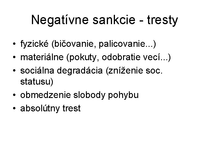 Negatívne sankcie - tresty • fyzické (bičovanie, palicovanie. . . ) • materiálne (pokuty,