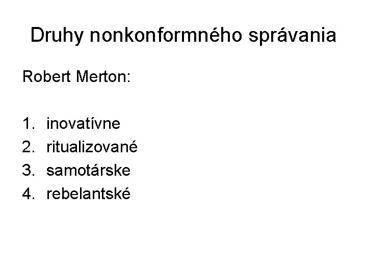 Druhy nonkonformného správania Robert Merton: 1. 2. 3. 4. inovatívne ritualizované samotárske rebelantské 