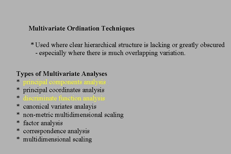 Multivariate Ordination Techniques * Used where clear hierarchical structure is lacking or greatly obscured