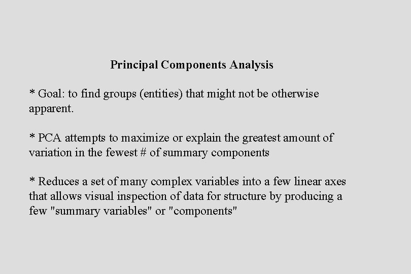 Principal Components Analysis * Goal: to find groups (entities) that might not be otherwise