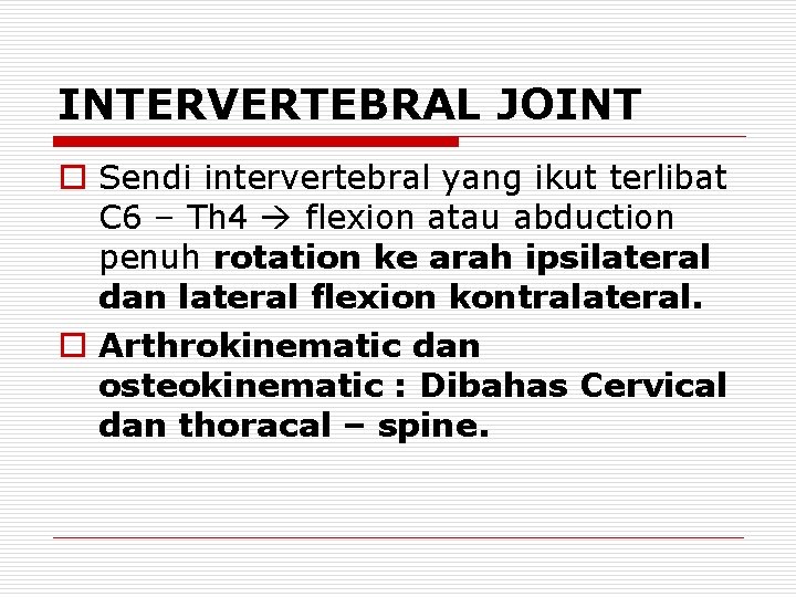 INTERVERTEBRAL JOINT o Sendi intervertebral yang ikut terlibat C 6 – Th 4 flexion