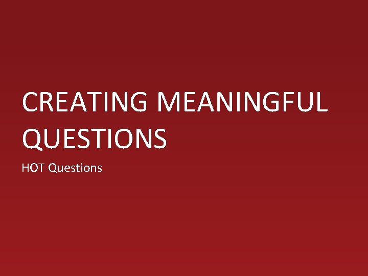 CREATING MEANINGFUL QUESTIONS HOT Questions 