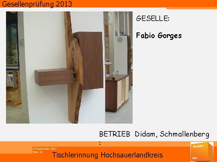 Gesellenprüfung 2013 GESELLE: Fabio Gorges 10 September 2021 Folie 10 BETRIEB Didam, Schmallenberg :