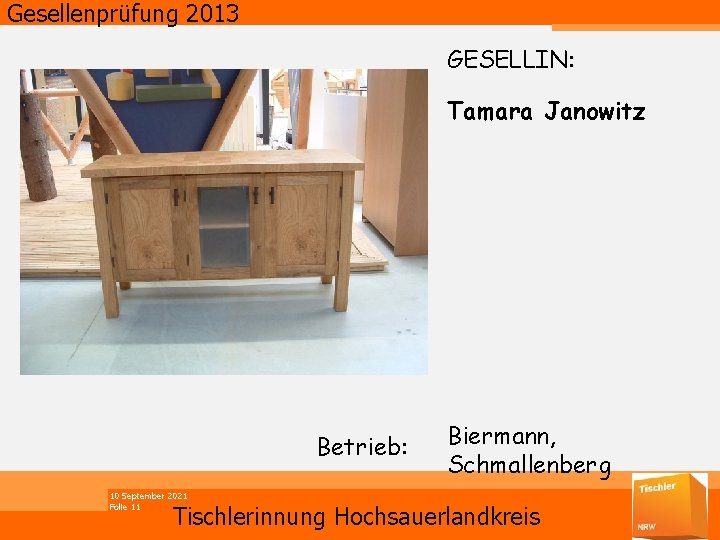 Gesellenprüfung 2013 GESELLIN: Tamara Janowitz Betrieb: 10 September 2021 Folie 11 Biermann, Schmallenberg Tischlerinnung