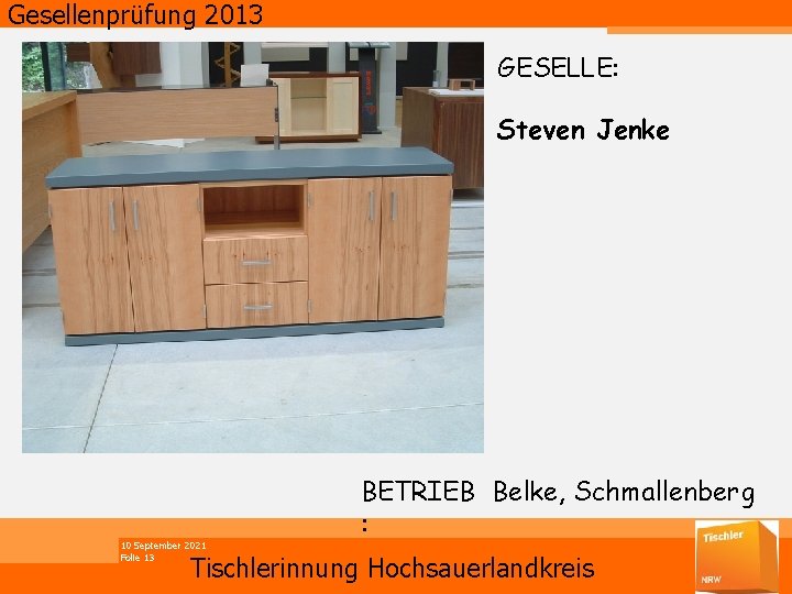 Gesellenprüfung 2013 GESELLE: Steven Jenke 10 September 2021 Folie 13 BETRIEB Belke, Schmallenberg :