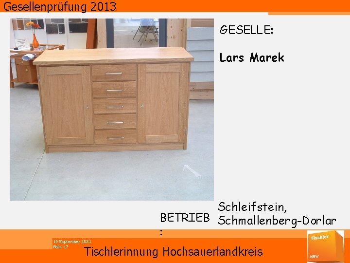 Gesellenprüfung 2013 GESELLE: Lars Marek 10 September 2021 Folie 17 Schleifstein, BETRIEB Schmallenberg-Dorlar :