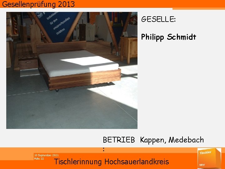 Gesellenprüfung 2013 GESELLE: Philipp Schmidt 10 September 2021 Folie 22 BETRIEB Kappen, Medebach :