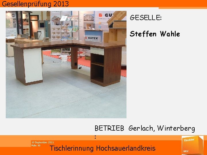 Gesellenprüfung 2013 GESELLE: Steffen Wahle 10 September 2021 Folie 30 BETRIEB Gerlach, Winterberg :