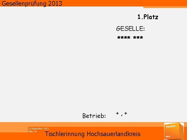 Gesellenprüfung 2013 1. Platz GESELLE: **** Betrieb: 10 September 2021 Folie 34 +, +