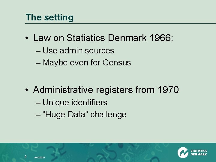 The setting • Law on Statistics Denmark 1966: – Use admin sources – Maybe