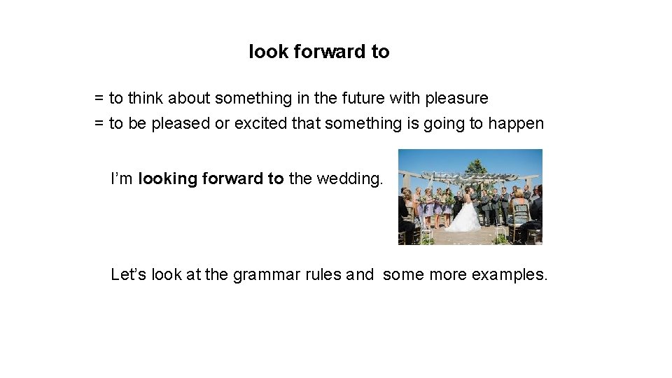 look forward to = to think about something in the future with pleasure =