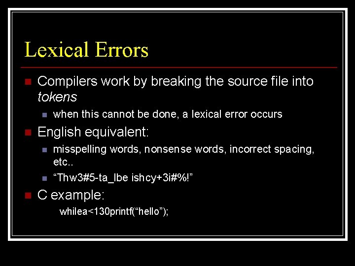 Lexical Errors n Compilers work by breaking the source file into tokens n n