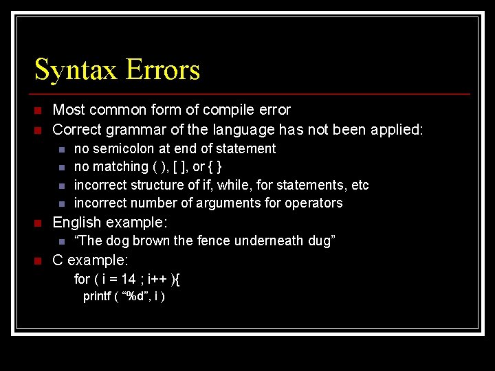 Syntax Errors n n Most common form of compile error Correct grammar of the