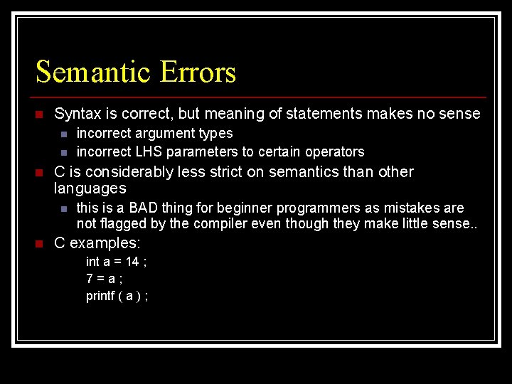 Semantic Errors n Syntax is correct, but meaning of statements makes no sense n