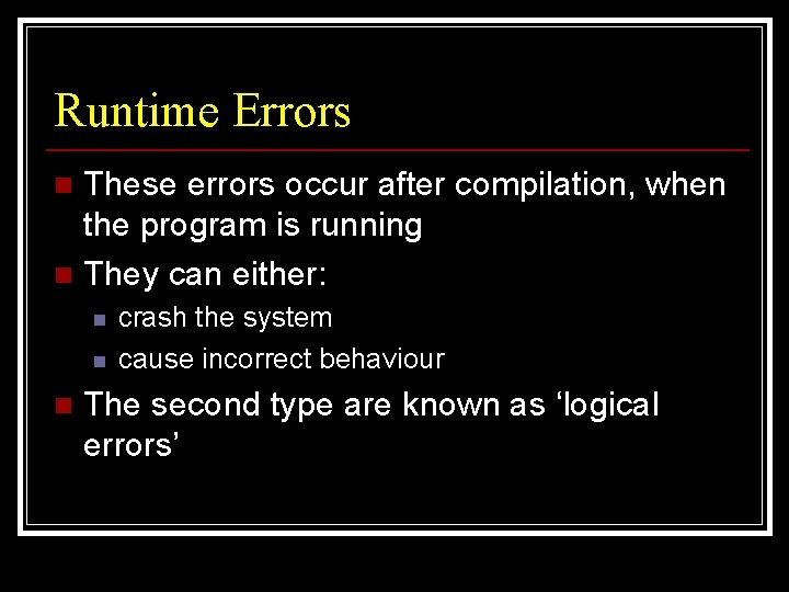 Runtime Errors These errors occur after compilation, when the program is running n They
