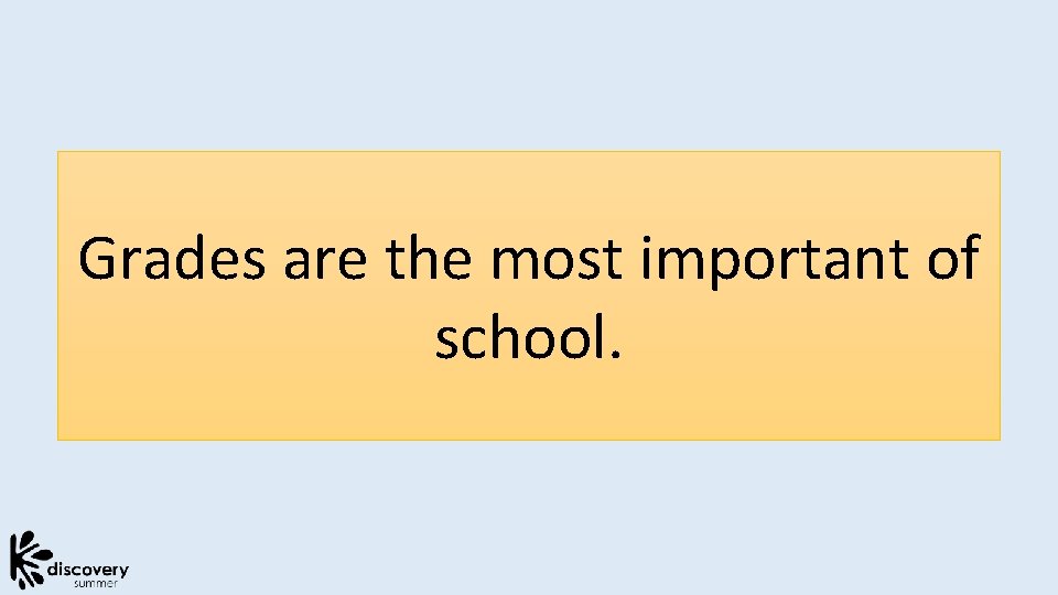 Grades are the most important of school. 