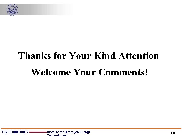 Thanks for Your Kind Attention Welcome Your Comments! TONGJI UNIVERSITY Institute for Hydrogen Energy