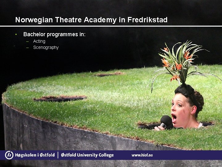 Norwegian Theatre Academy in Fredrikstad • Bachelor programmes in: – Acting – Scenography 8
