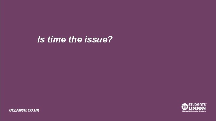 Is time the issue? 